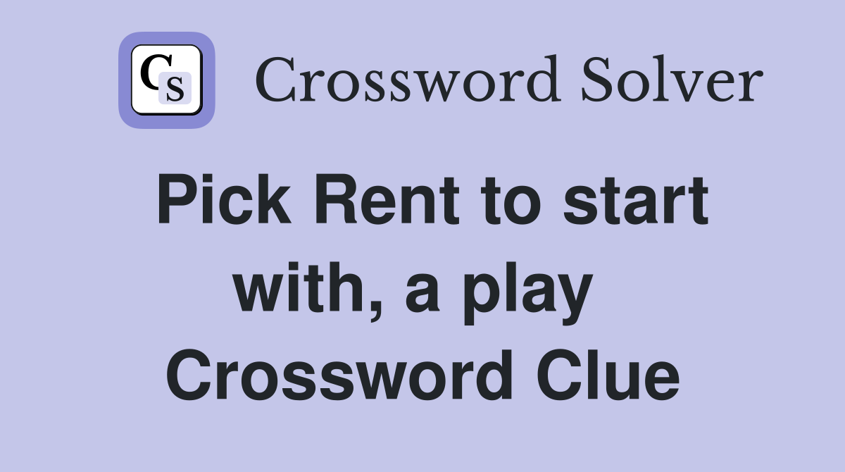 Pick Rent to start with, a play Crossword Clue Answers Crossword Solver